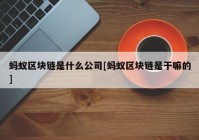 蚂蚁区块链是什么公司[蚂蚁区块链是干嘛的]