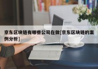 京东区块链有哪些公司在做[京东区块链的案例分析]