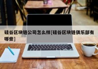 硅谷区块链公司怎么样[硅谷区块链俱乐部有哪些]