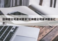 区块链公司面试题目[区块链公司面试题目汇总]