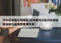 汽车区块链公司排名[区块链可以在汽车供应链金融方面发挥重要作用]